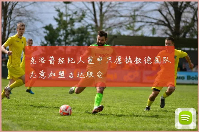 克洛普经纪人重申只愿执教德国队无意加盟吉达联合
