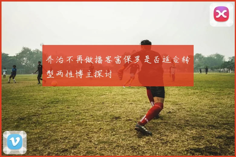 乔治不再做播客富保罗是否适合转型两性博主探讨